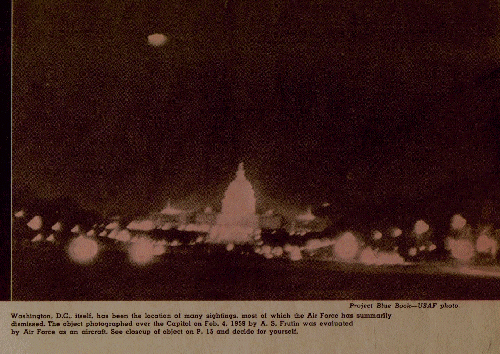 Washington, D.C., elle-même, a été le lieu de nombreuses observations, most of which the Air Force has summarily    dismissed. L'objet photographié au-dessus du Capitol le mercredi 4 par A. S. Frutin fut évalué par    l'Air force comme un avion. Regardez un aggrandissement de l'objet ci-après et jugez par vous-même s2[Photo      Projet Blue Book - USAF].